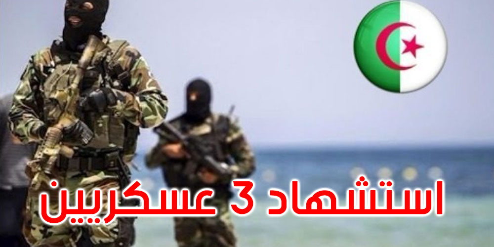 الجزائر: استشهاد 3 عسكريين في اشتباك مع مجموعة إرهابية الجزائر: استشهاد 3 عسكريين في اشتباك مع مجموعة إرهابية