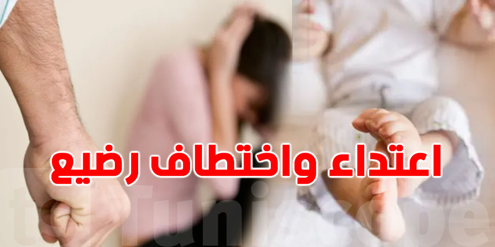 صادم: اعتدى على زوجته وعائلتها..وافتك ''الرضيع'' إلى وجهة مجهولة..شنيا الحكاية؟