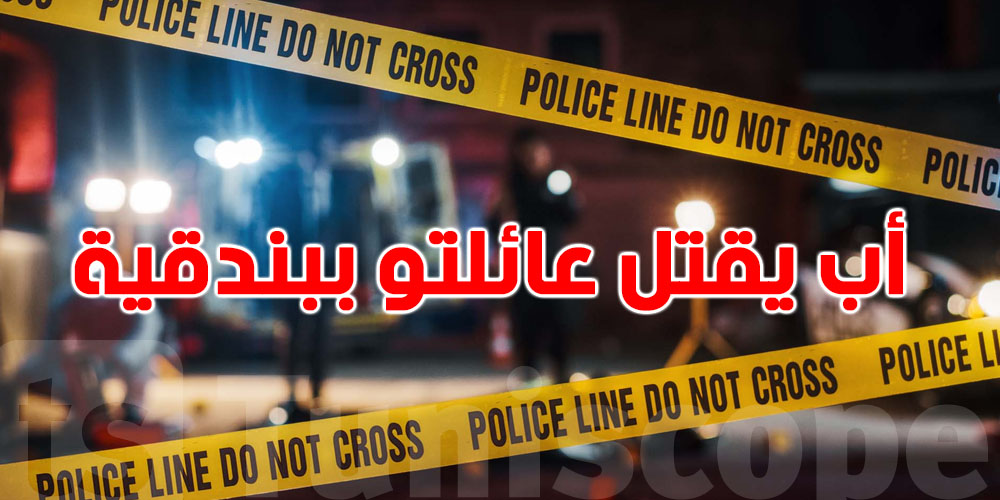 عاجل-مأساة تهزّ التوانسة: أب ينهي حياة زوجتو وأولادو بطريقة صادمة