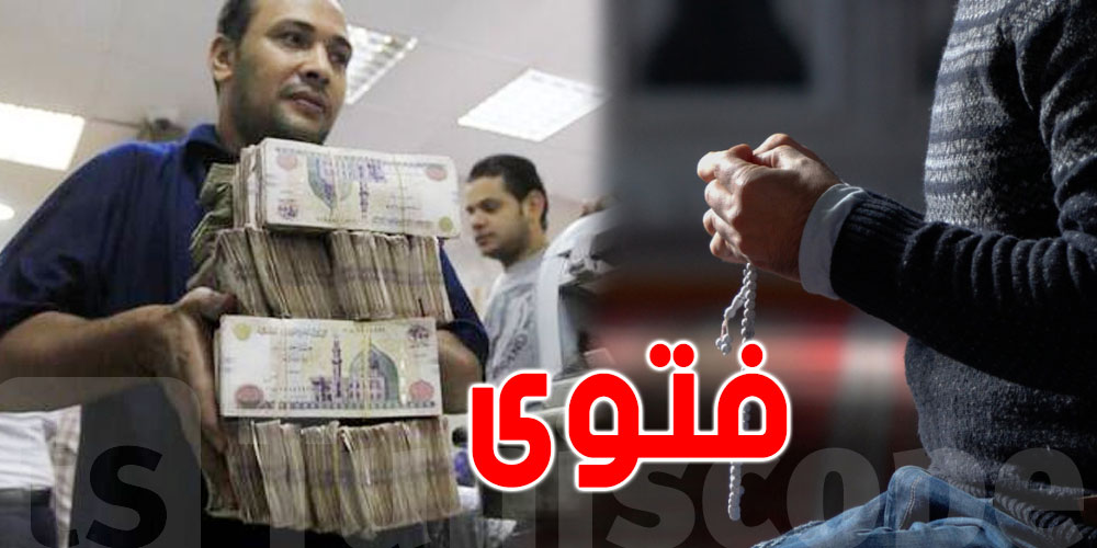 فتوى جديدة: ''إيداع الأموال في البنوك وأخذ فوائد منها جائز شرعا''