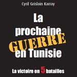 ' La prochaine guerre en Tunisie, victoire en 5 batailles' de Cyril Grislain Karray