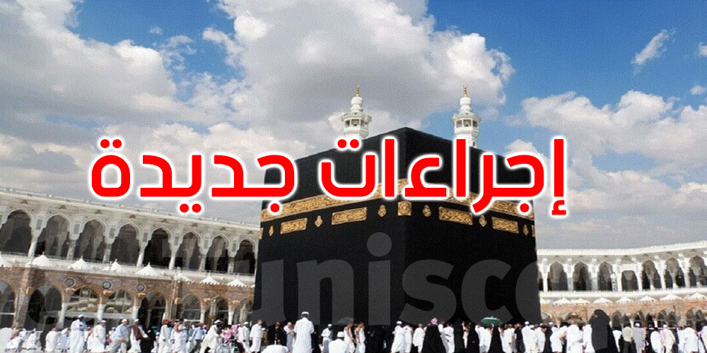 عاجل: السعودية تعلن حزمة إجراءات جديدة استعدادا لموسم الحج