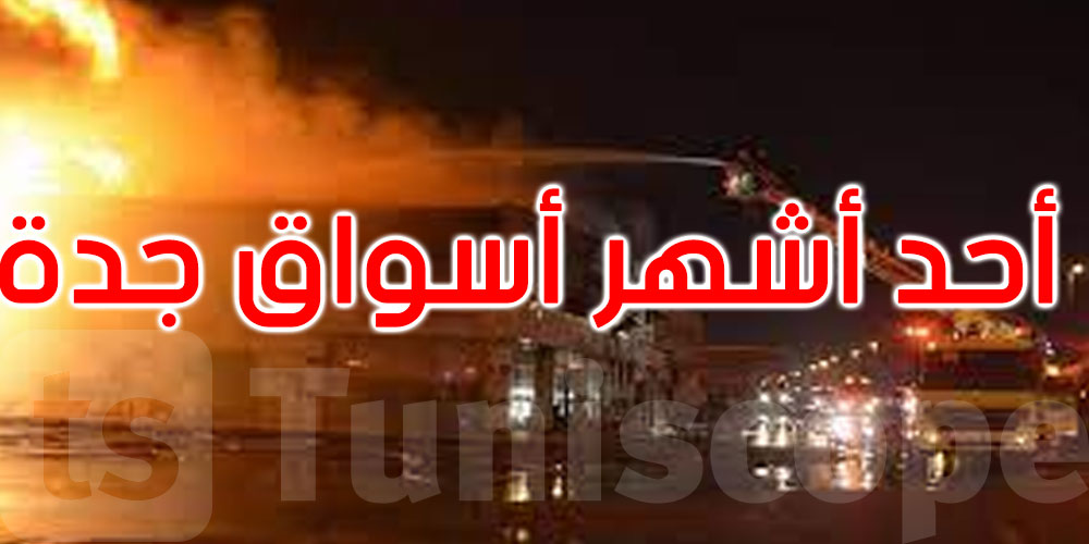 السعودية: حريق هائل في أحد أشهر أسواق مدينة جدة