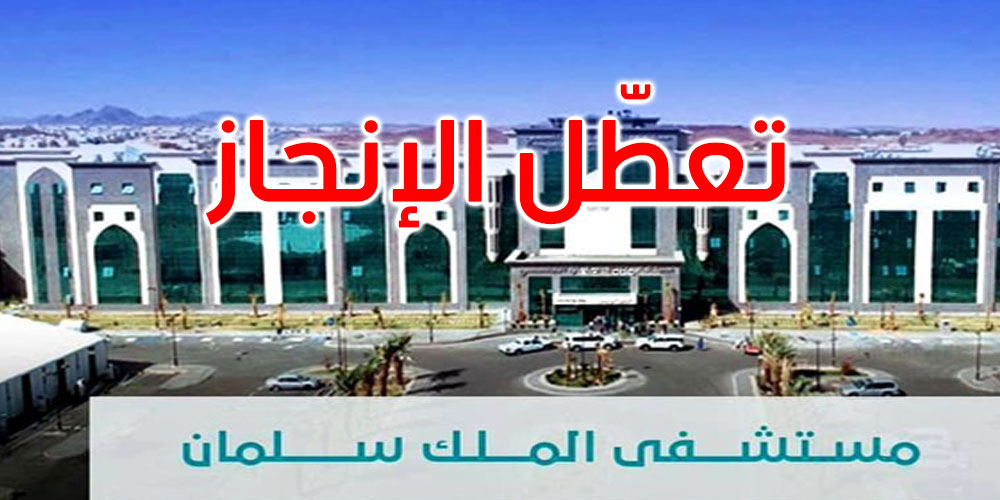  أسباب تعطل إنجاز مشروع مستشفى الملك سلمان الجامعي بالقيروان محور جلسة عمل وزارية