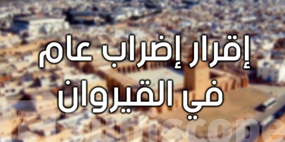 إقرار إضراب عام في القيروان