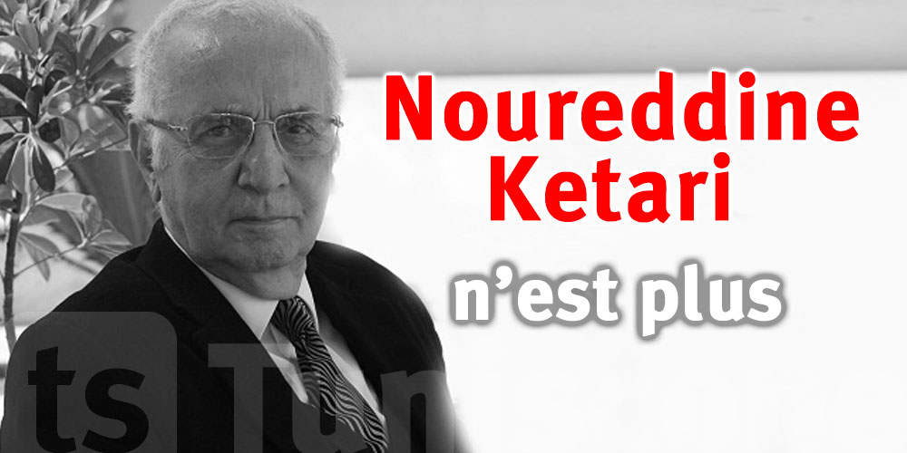 Noureddine Ketari n'est plus: Hommage à un Pilier de la Tunisie Moderne