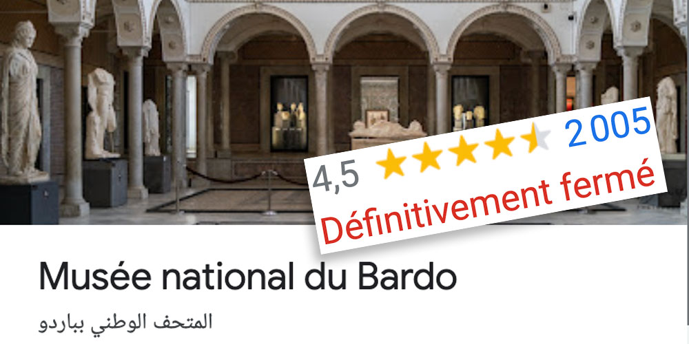 Le Musée National du Bardo est définitivement fermé selon Google Maps 