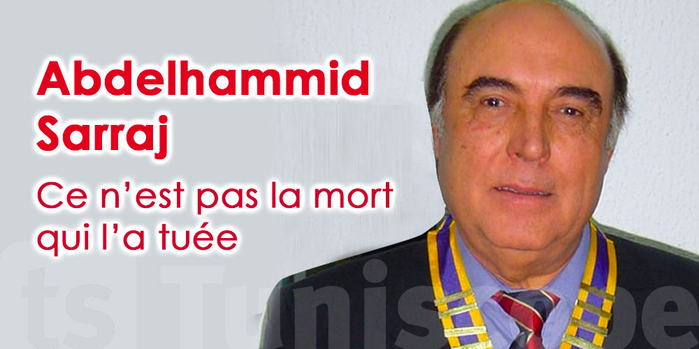 Abdelhamid Sarraj : Ce n’est pas la mort qui l’a tuée !