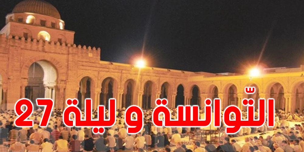 رمضان 2026 : كل ما تحب تعرفوا على ليلة 27 ...الليلة الفضيلة